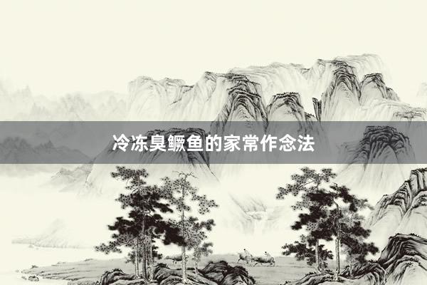 冷冻臭鳜鱼的家常作念法