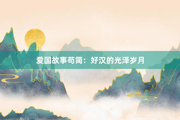爱国故事苟简：好汉的光泽岁月